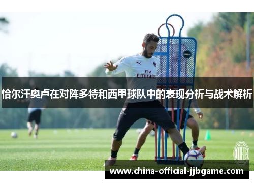 恰尔汗奥卢在对阵多特和西甲球队中的表现分析与战术解析