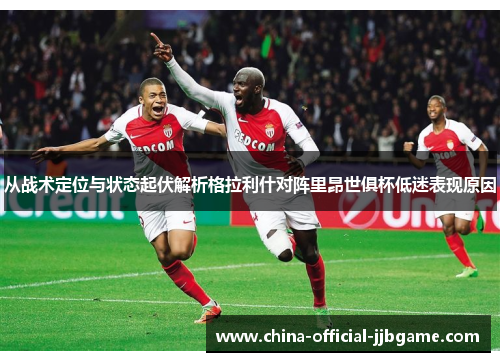 从战术定位与状态起伏解析格拉利什对阵里昂世俱杯低迷表现原因