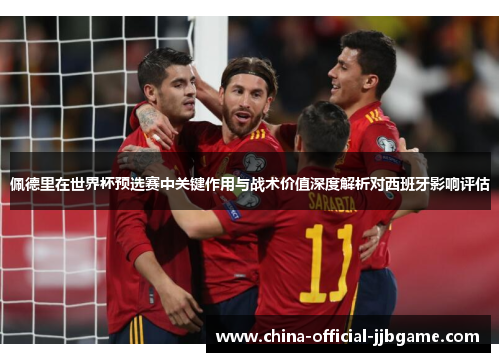 佩德里在世界杯预选赛中关键作用与战术价值深度解析对西班牙影响评估 佩德里在世界杯预选赛中关键作用与战术价值深度解析对西班牙影响评估
