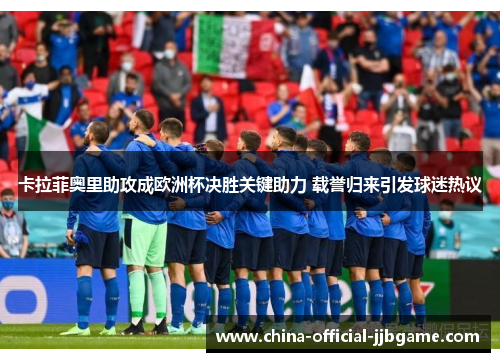 卡拉菲奥里助攻成欧洲杯决胜关键助力 载誉归来引发球迷热议