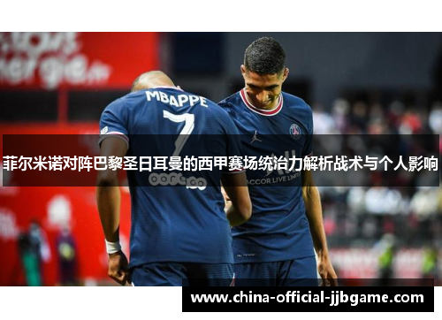 菲尔米诺对阵巴黎圣日耳曼的西甲赛场统治力解析战术与个人影响