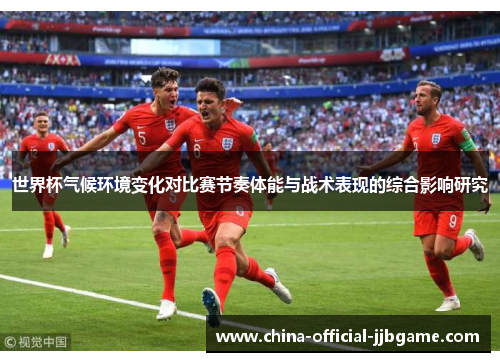 世界杯气候环境变化对比赛节奏体能与战术表现的综合影响研究